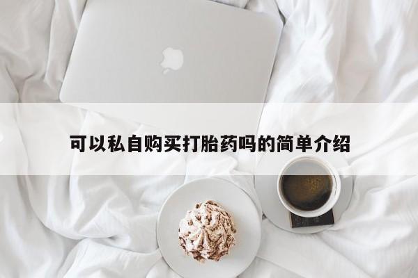 怎么找私人诊所吃打胎药可以私自购买打胎药吗的简单介绍