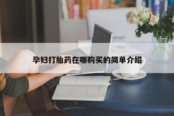 怎么找私人诊所吃打胎药孕妇打胎药在哪购买的简单介绍