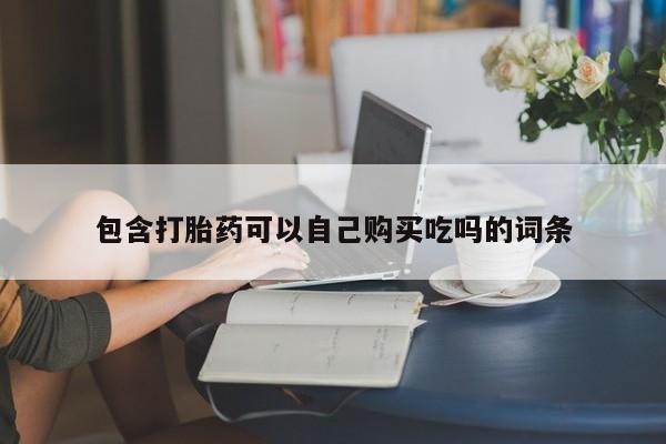 怎么找私人诊所吃打胎药包含打胎药可以自己购买吃吗的词条