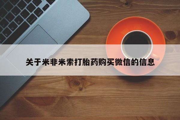 怎么找私人诊所吃打胎药关于米非米索打胎药购买微信的信息