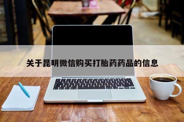 怎么找私人诊所吃打胎药关于昆明微信购买打胎药药品的信息