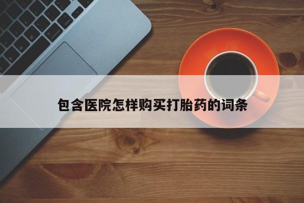 怎么找私人诊所吃打胎药包含医院怎样购买打胎药的词条