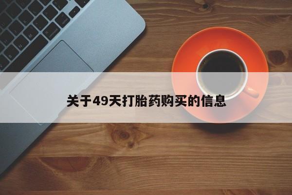 怎么找私人诊所吃打胎药关于49天打胎药购买的信息